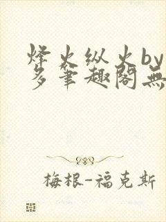 烽火纵火by夏多笔趣阁无弹窗