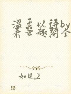 温柔以待by吃素笔趣阁全文免费阅读