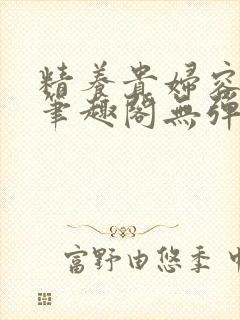 精养贵妇容子君笔趣阁无弹窗