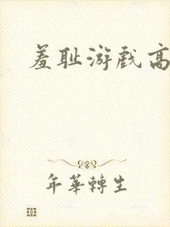 羞耻游戏高h
