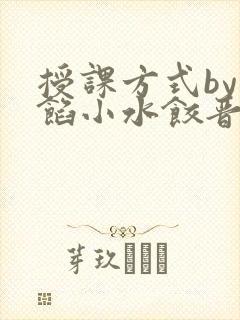 授课方式by肉馅小水饺晋骨