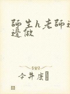 师生h老师边h边做