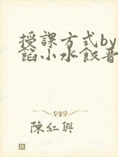 授课方式by肉馅小水饺晋骨