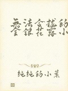无法合拢的皇帝金银花露小说