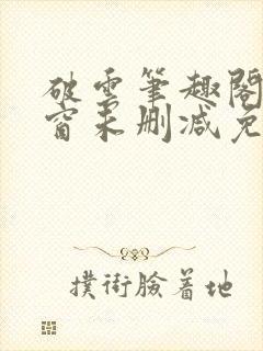 破云笔趣阁无弹窗未删减免费阅读
