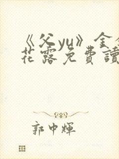 《父yu》金银花露免费读书