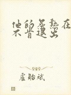 他的炙热在幽静不肯退出