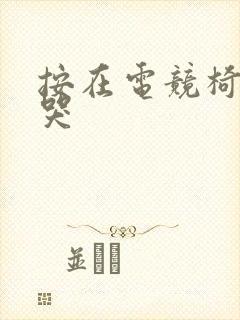 按在电竞椅上c哭封面