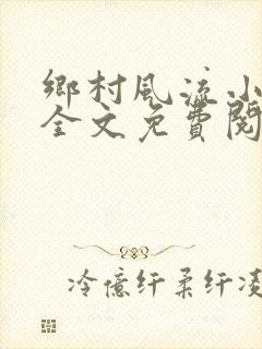乡村风流小傻子全文免费阅读