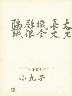 隔壁机长大叔是饿狼全文免费阅读
