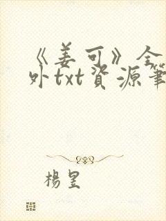 《姜可》全文番外txt资源笔趣阁