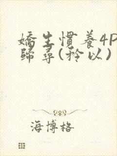 娇生惯养4PH归寻(矜以)