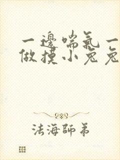 一边喘气一边叫做摸小兔兔作