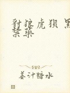 豺狼虎狈 黑色禁药