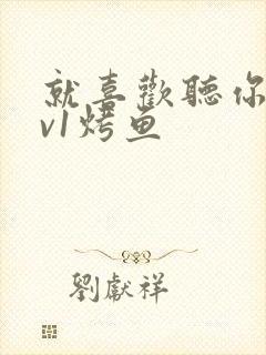 就喜欢听你叫1v1烤鱼