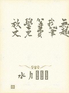 放学等我无删全文免费笔趣阁