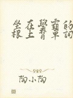 坐在学霸的大紫根上背单词牧童