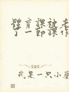 体育课被老师C了一节课作文
