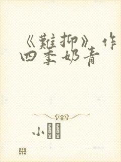 《难抑》作者:四季奶青