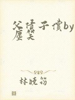 父债子偿by红尘笑