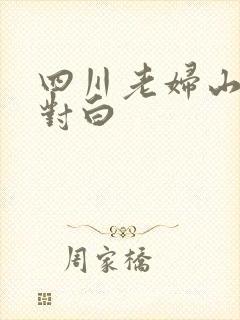 四川老妇山边性对白