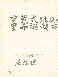 穿戴式跳D放在里面逛超市作文