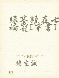 绿茶精在七零被娇宠[穿书]