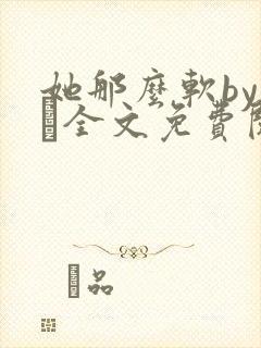她那么软by今婳全文免费阅读