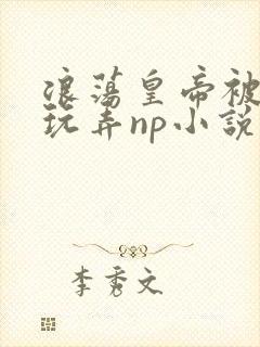浪荡皇帝被多人玩弄np小说封面