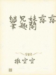 继兄妹露露小说笔趣阁