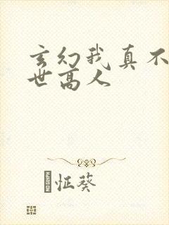 玄幻我真不是盖世高人