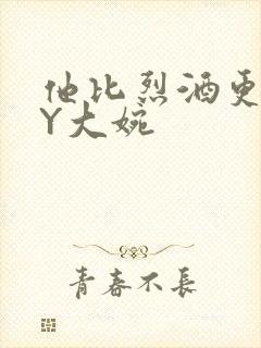 他比烈酒更撩BY大婉