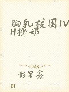 胸乳校园1V1H挤奶