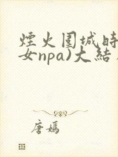 烟火围城时(父女npa)大结局