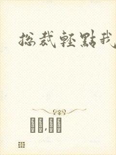 总裁轻点我怕疼