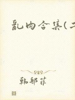 乱肉合集(二)