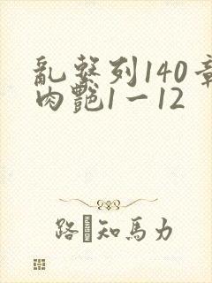 乱系列140章肉艳1一12