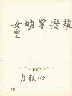 女明星潜规则之皇