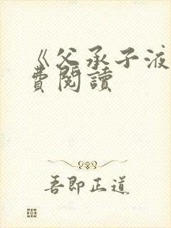 《父承子液》免费阅读