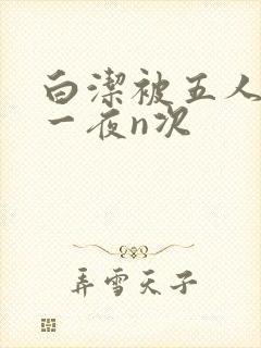 白洁被五人糟蹋一夜n次