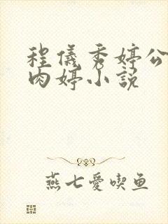 程仪秀婷公欲息肉婷小说