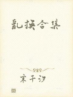 乱换合集