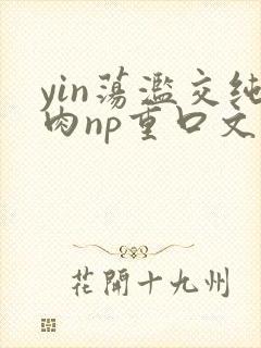 yin荡滥交纯肉np重口文