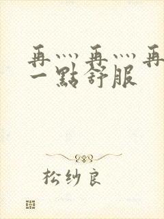 再灬再灬再灬深一点舒服