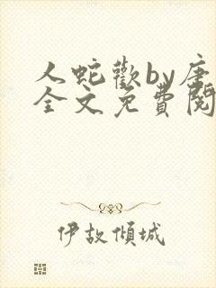 人蛇欢by唐棠全文免费阅读