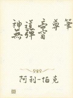 神道帝尊笔趣阁无弹窗