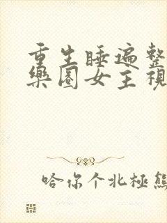 重生睡遍整个娱乐圈女主视角