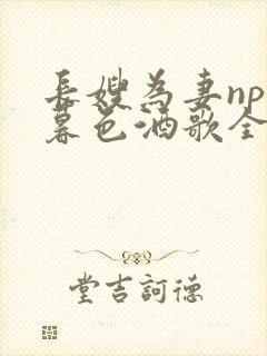 长嫂为妻npn暮色酒歌全文免费阅读笔趣阁封面