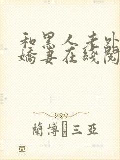 和黑人老外交换娇妻在线阅读