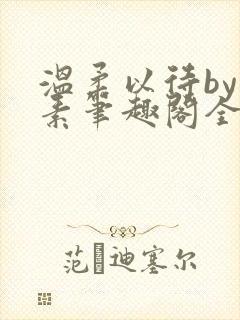 温柔以待by吃素笔趣阁全文免费阅读
